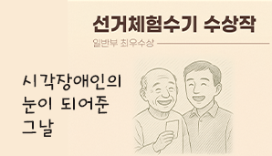 [선거체험수기 수상작 일반부 최우수상] 시각장애인의 눈이 되어준 그날